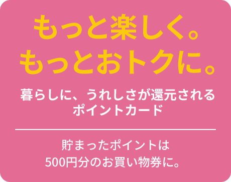 もっと楽しく。もっとおトクに。